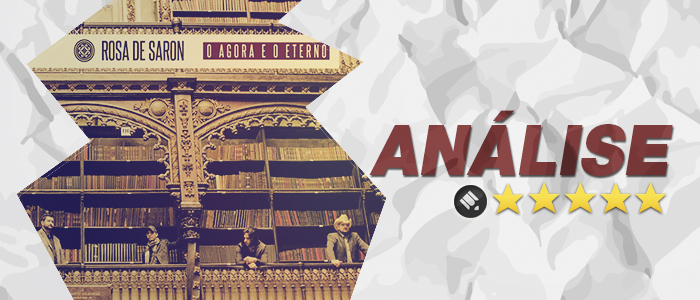 Análise: CD O Agora e o Eterno – Rosa de Saron